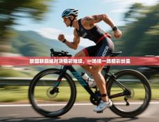 欧国联巅峰对决精彩继续，一场接一场精彩纷呈