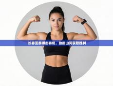 长春亚泰搏击赛场，劲震山河获取胜利