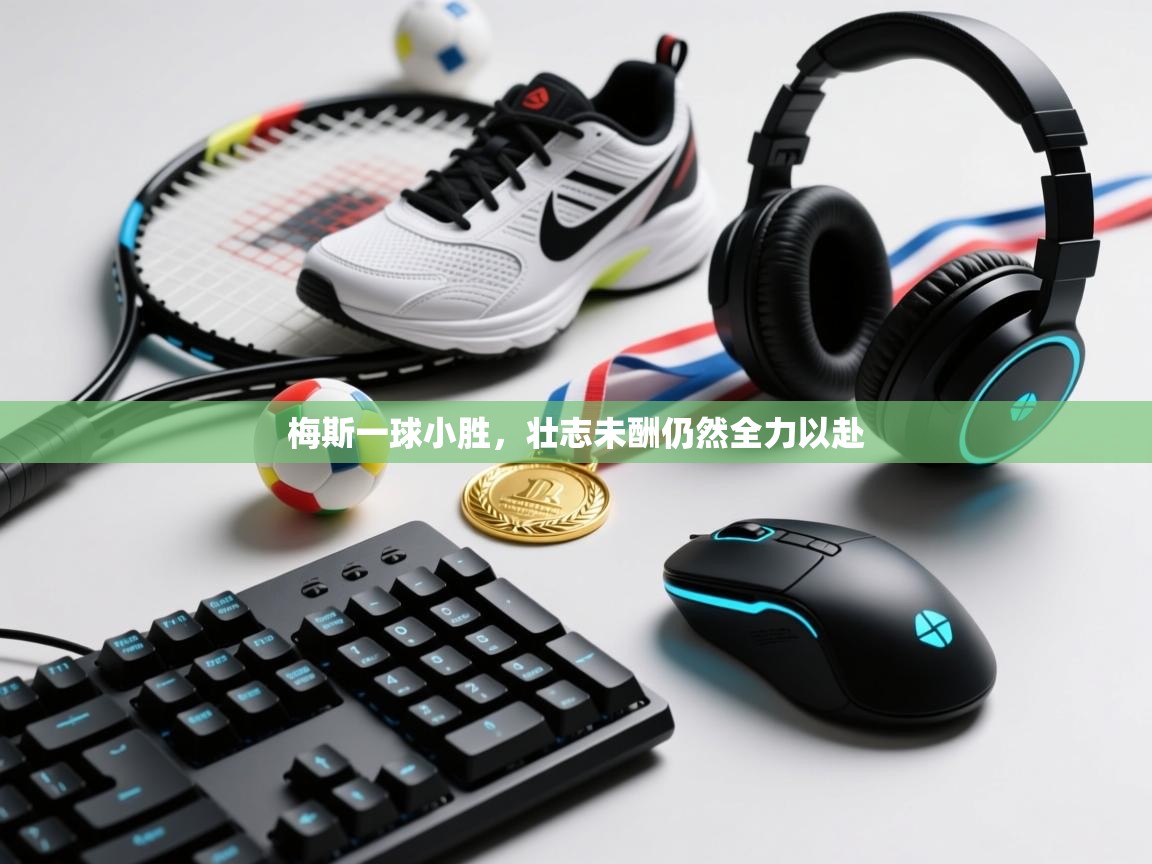 梅斯一球小胜,壮志未酬仍然全力以赴 第1张