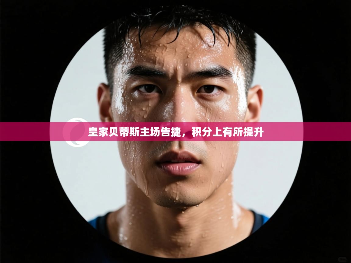 皇家贝蒂斯主场告捷，积分上有所提升  第1张