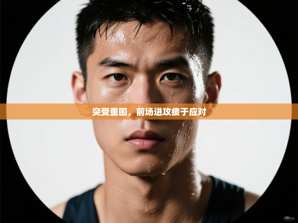 突受重围，前场进攻疲于应对  第1张