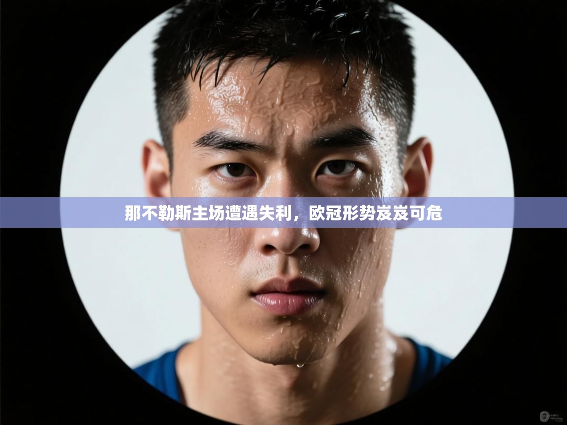 那不勒斯主场遭遇失利,欧冠形势岌岌可危 第2张