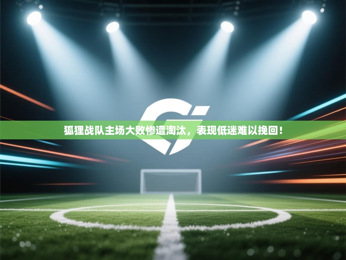 狐狸战队主场大败惨遭淘汰，表现低迷难以挽回！  第1张