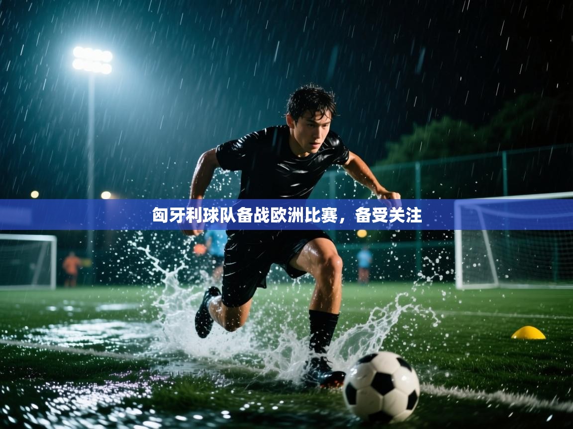 匈牙利球队备战欧洲比赛，备受关注  第1张