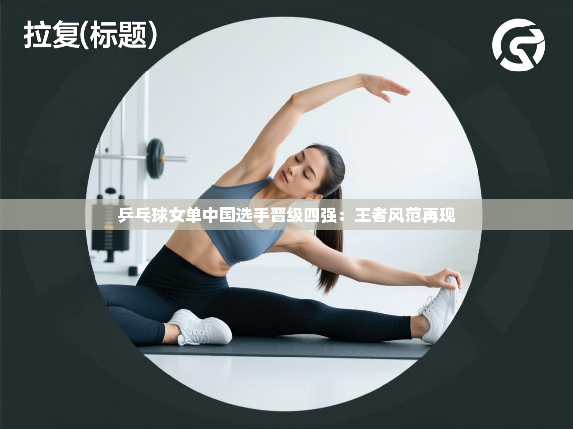 乒乓球女单中国选手晋级四强：王者风范再现  第2张