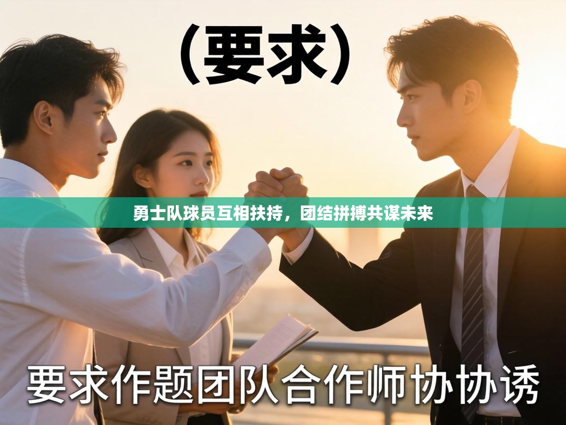 勇士队球员互相扶持,团结拼搏共谋未来 第1张