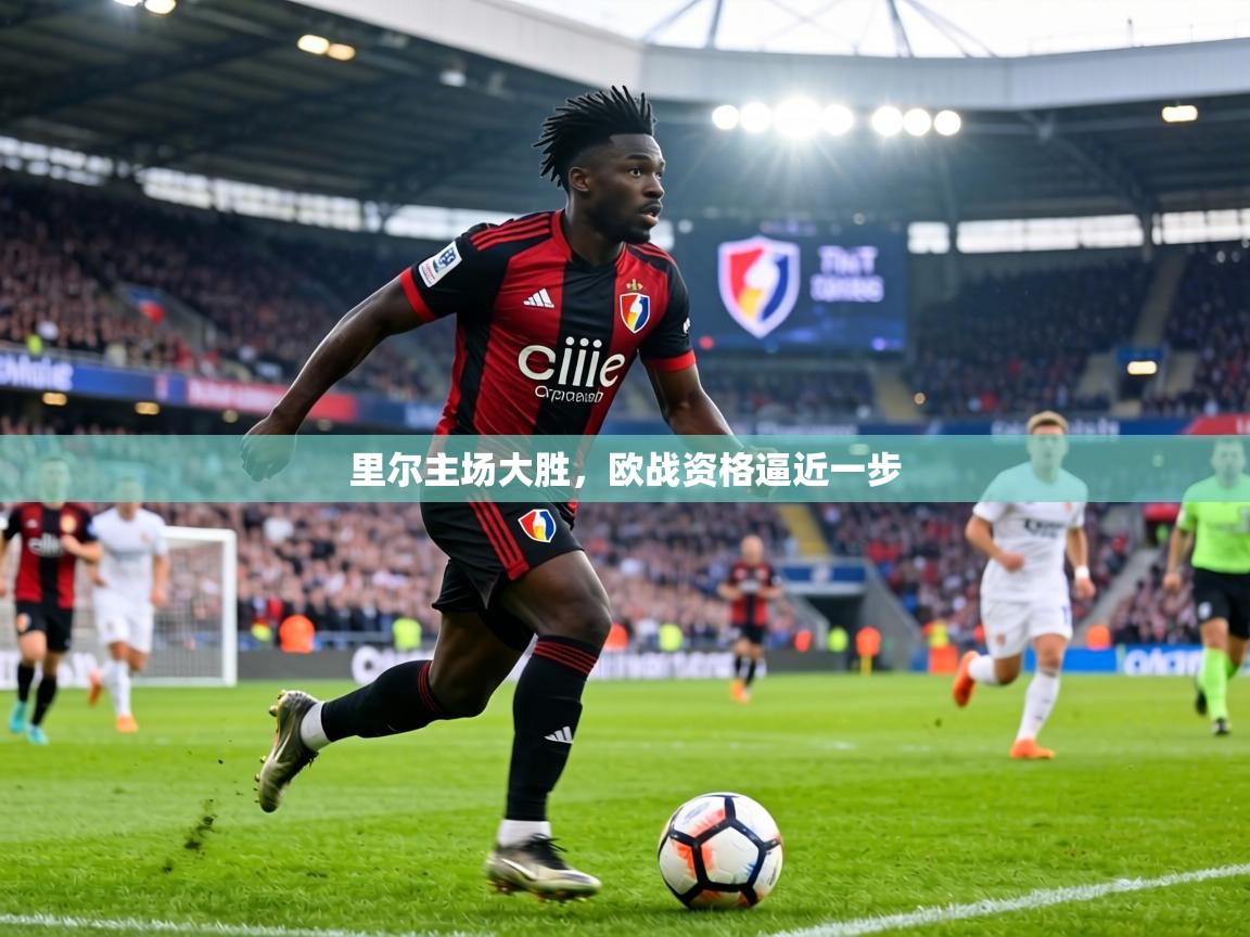 里尔主场大胜,欧战资格逼近一步 第1张